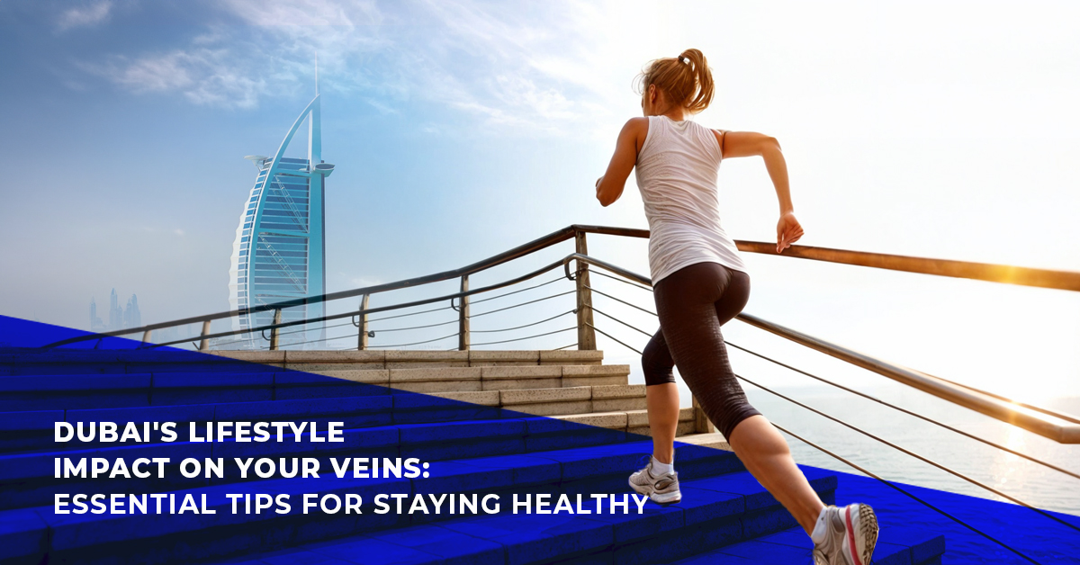 Dubai's Lifestyle Impact on Your Veins Essential Tips for Staying Healthy